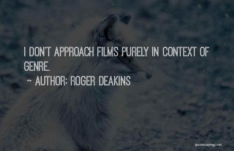 Roger Deakins Quotes: I Don't Approach Films Purely In Context Of Genre.