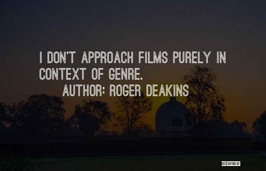 Roger Deakins Quotes: I Don't Approach Films Purely In Context Of Genre.