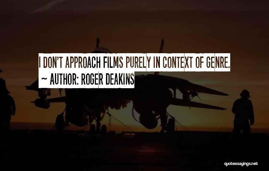 Roger Deakins Quotes: I Don't Approach Films Purely In Context Of Genre.