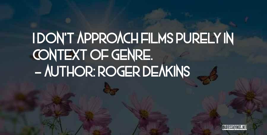 Roger Deakins Quotes: I Don't Approach Films Purely In Context Of Genre.