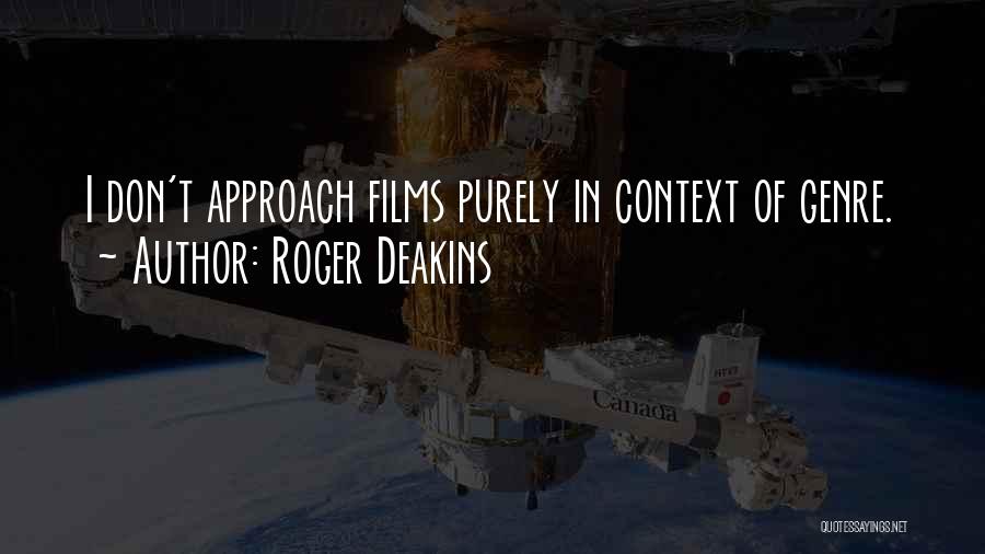 Roger Deakins Quotes: I Don't Approach Films Purely In Context Of Genre.