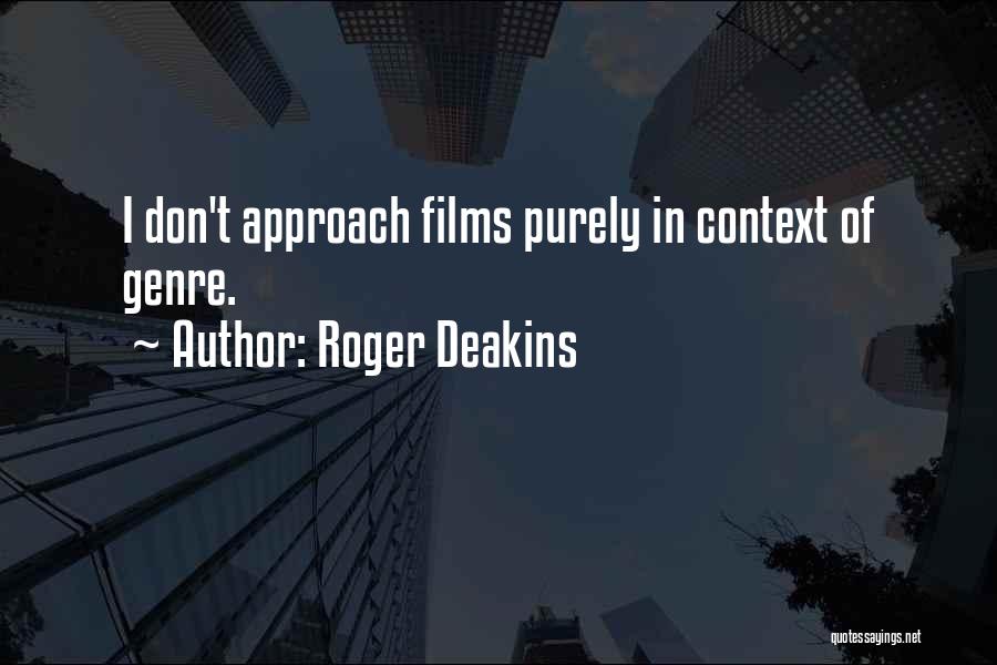 Roger Deakins Quotes: I Don't Approach Films Purely In Context Of Genre.