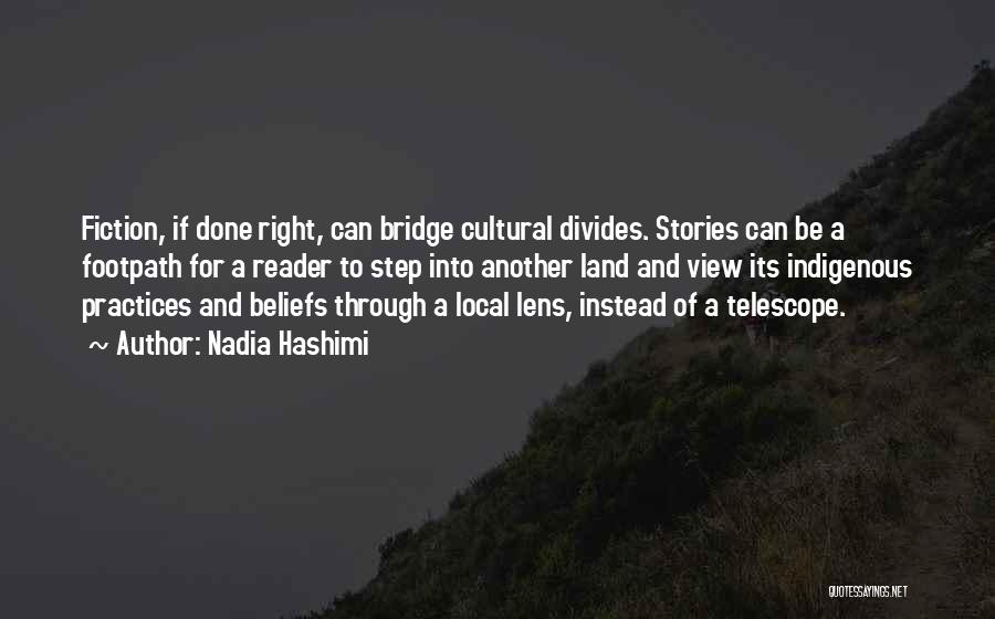 Nadia Hashimi Quotes: Fiction, If Done Right, Can Bridge Cultural Divides. Stories Can Be A Footpath For A Reader To Step Into Another