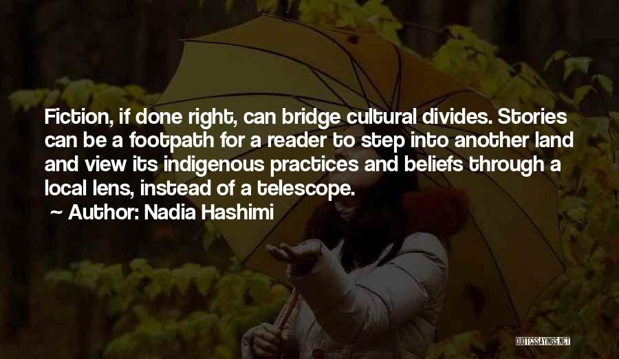 Nadia Hashimi Quotes: Fiction, If Done Right, Can Bridge Cultural Divides. Stories Can Be A Footpath For A Reader To Step Into Another