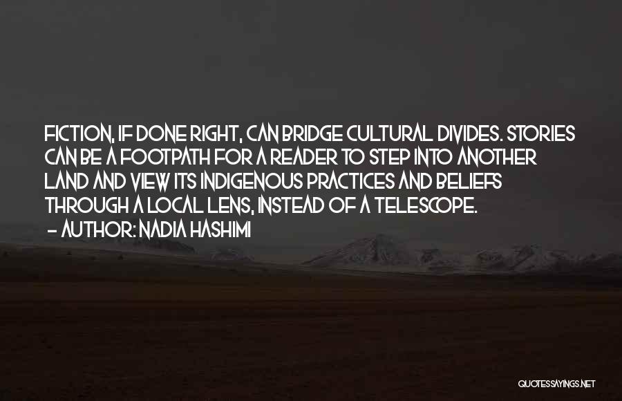 Nadia Hashimi Quotes: Fiction, If Done Right, Can Bridge Cultural Divides. Stories Can Be A Footpath For A Reader To Step Into Another