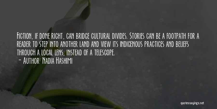 Nadia Hashimi Quotes: Fiction, If Done Right, Can Bridge Cultural Divides. Stories Can Be A Footpath For A Reader To Step Into Another