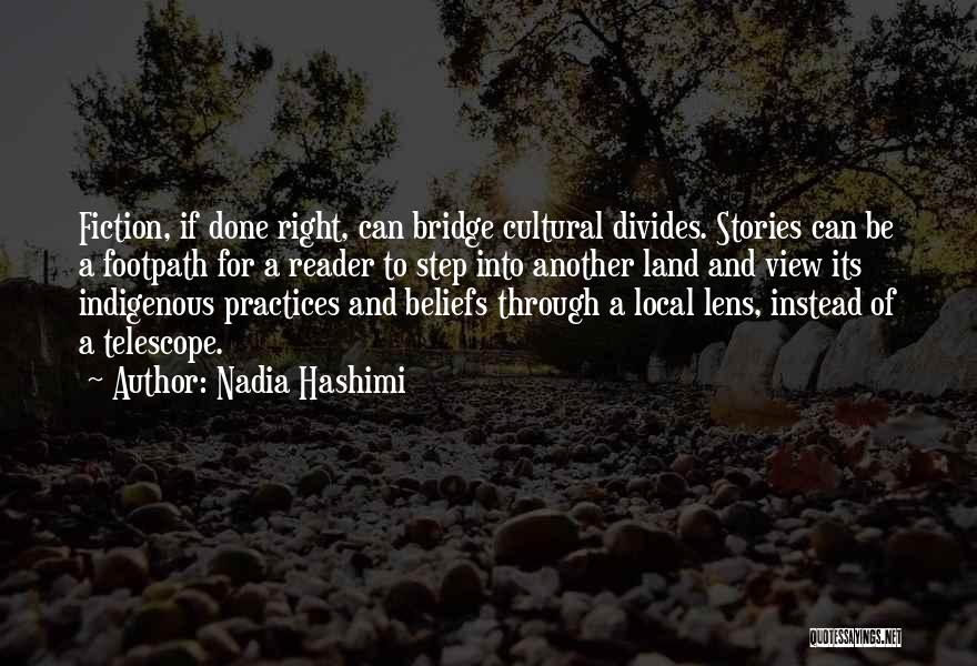 Nadia Hashimi Quotes: Fiction, If Done Right, Can Bridge Cultural Divides. Stories Can Be A Footpath For A Reader To Step Into Another