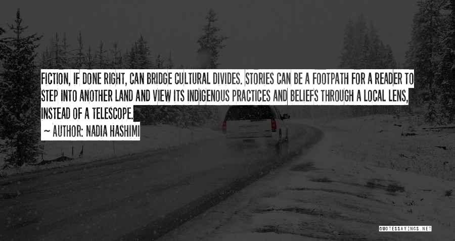 Nadia Hashimi Quotes: Fiction, If Done Right, Can Bridge Cultural Divides. Stories Can Be A Footpath For A Reader To Step Into Another