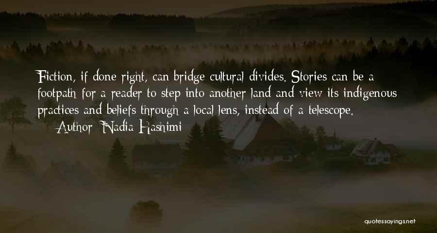 Nadia Hashimi Quotes: Fiction, If Done Right, Can Bridge Cultural Divides. Stories Can Be A Footpath For A Reader To Step Into Another