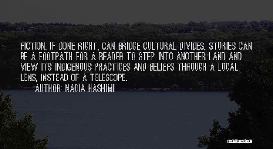 Nadia Hashimi Quotes: Fiction, If Done Right, Can Bridge Cultural Divides. Stories Can Be A Footpath For A Reader To Step Into Another