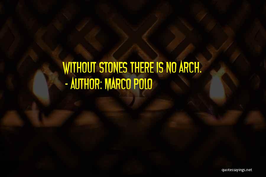 Marco Polo Quotes: Without Stones There Is No Arch.