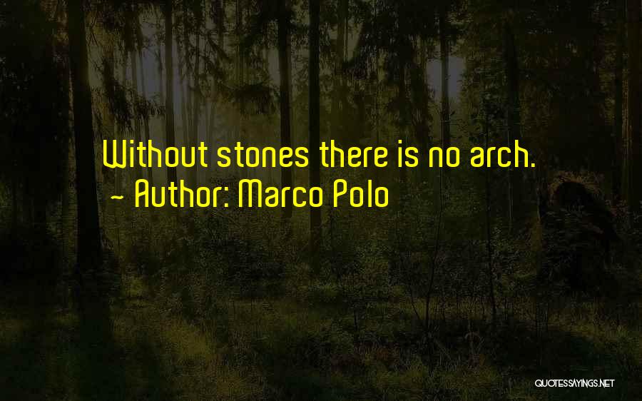 Marco Polo Quotes: Without Stones There Is No Arch.