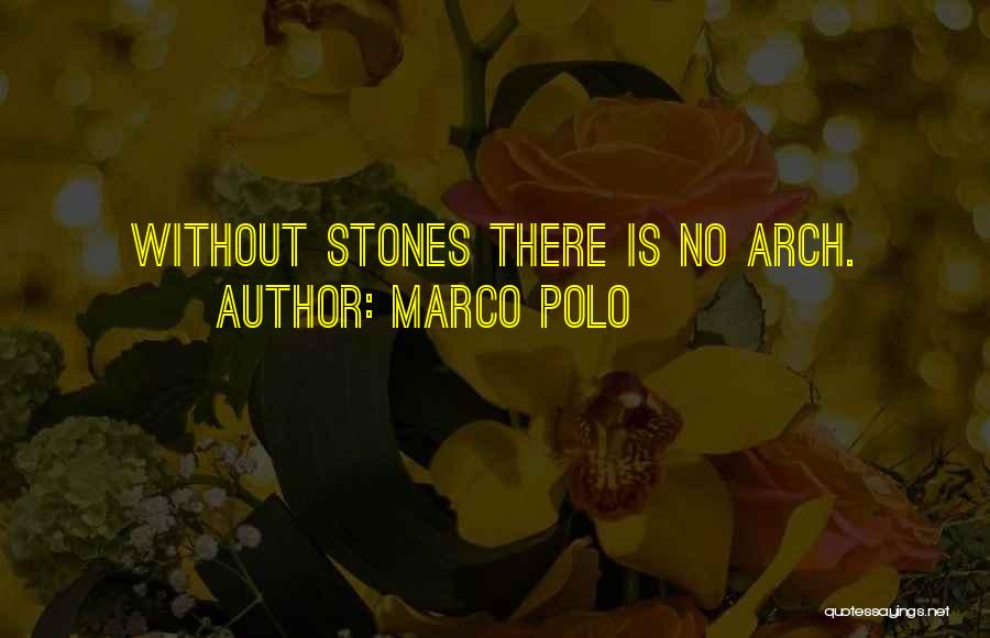 Marco Polo Quotes: Without Stones There Is No Arch.