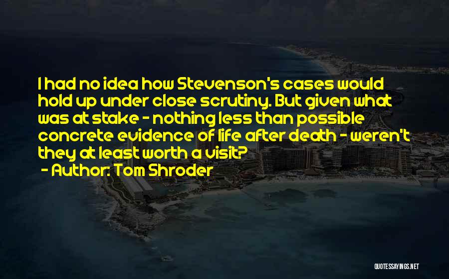 Tom Shroder Quotes: I Had No Idea How Stevenson's Cases Would Hold Up Under Close Scrutiny. But Given What Was At Stake -