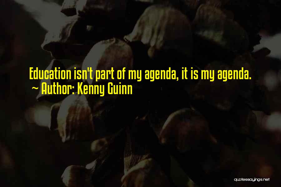 Kenny Guinn Quotes: Education Isn't Part Of My Agenda, It Is My Agenda.