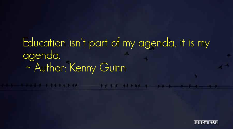 Kenny Guinn Quotes: Education Isn't Part Of My Agenda, It Is My Agenda.