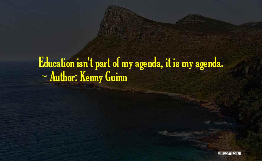 Kenny Guinn Quotes: Education Isn't Part Of My Agenda, It Is My Agenda.