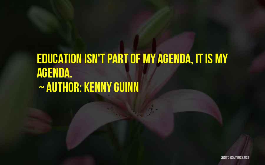 Kenny Guinn Quotes: Education Isn't Part Of My Agenda, It Is My Agenda.