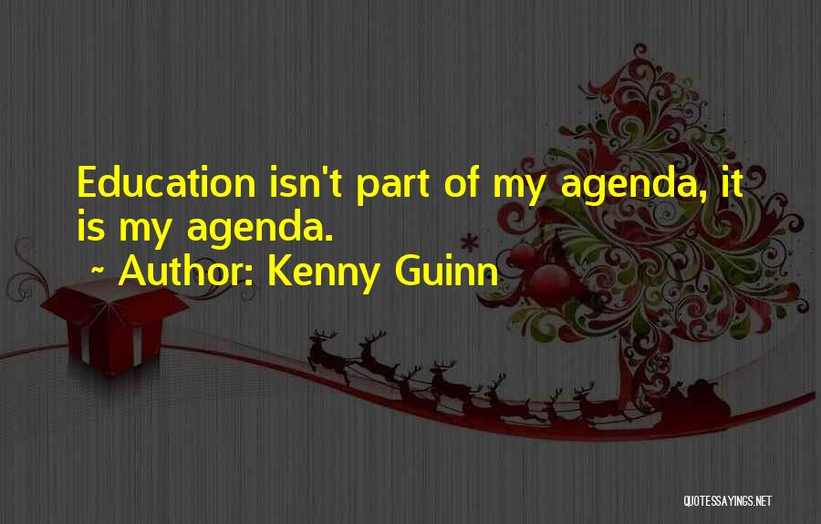 Kenny Guinn Quotes: Education Isn't Part Of My Agenda, It Is My Agenda.