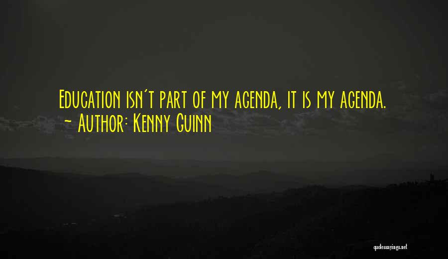 Kenny Guinn Quotes: Education Isn't Part Of My Agenda, It Is My Agenda.