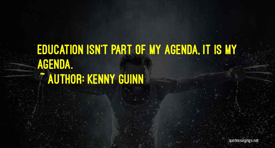 Kenny Guinn Quotes: Education Isn't Part Of My Agenda, It Is My Agenda.
