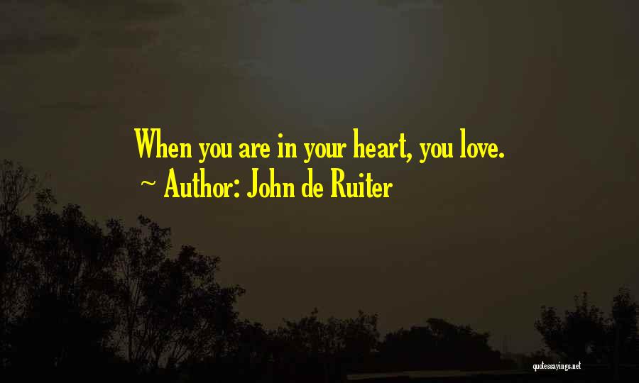 John De Ruiter Quotes: When You Are In Your Heart, You Love.