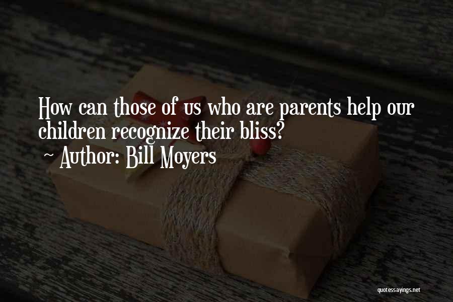 Bill Moyers Quotes: How Can Those Of Us Who Are Parents Help Our Children Recognize Their Bliss?