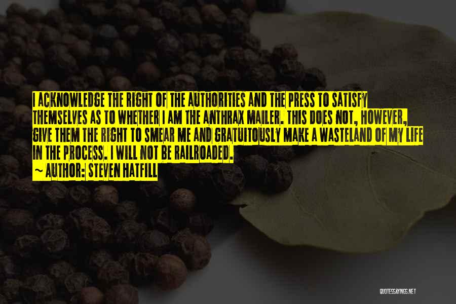 Steven Hatfill Quotes: I Acknowledge The Right Of The Authorities And The Press To Satisfy Themselves As To Whether I Am The Anthrax