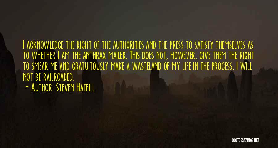 Steven Hatfill Quotes: I Acknowledge The Right Of The Authorities And The Press To Satisfy Themselves As To Whether I Am The Anthrax