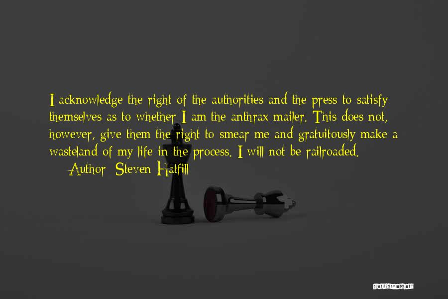 Steven Hatfill Quotes: I Acknowledge The Right Of The Authorities And The Press To Satisfy Themselves As To Whether I Am The Anthrax