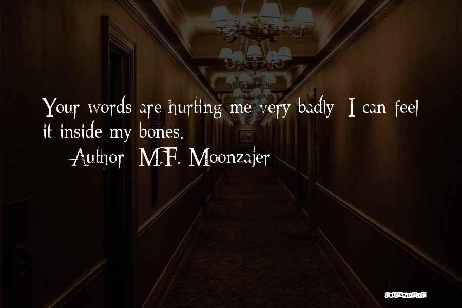 M.F. Moonzajer Quotes: Your Words Are Hurting Me Very Badly; I Can Feel It Inside My Bones.