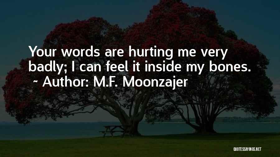 M.F. Moonzajer Quotes: Your Words Are Hurting Me Very Badly; I Can Feel It Inside My Bones.