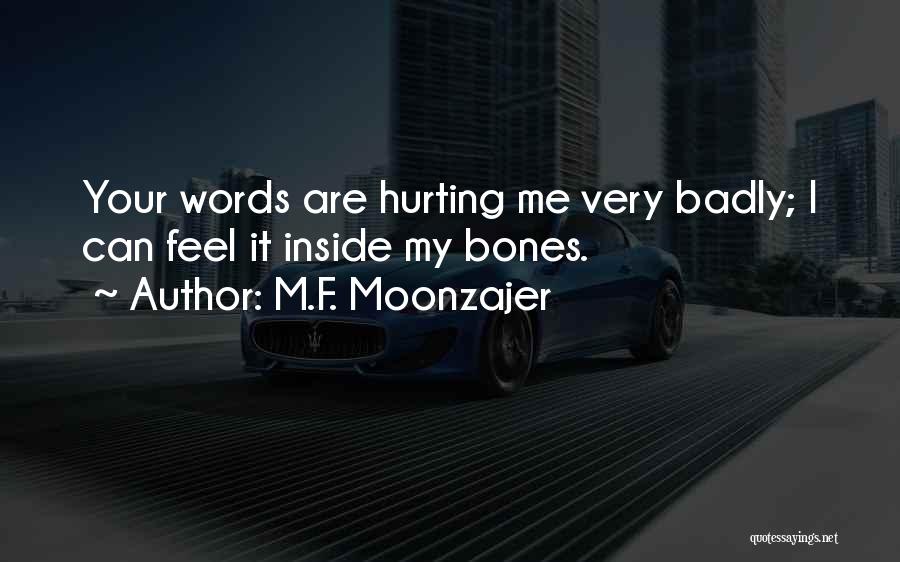 M.F. Moonzajer Quotes: Your Words Are Hurting Me Very Badly; I Can Feel It Inside My Bones.