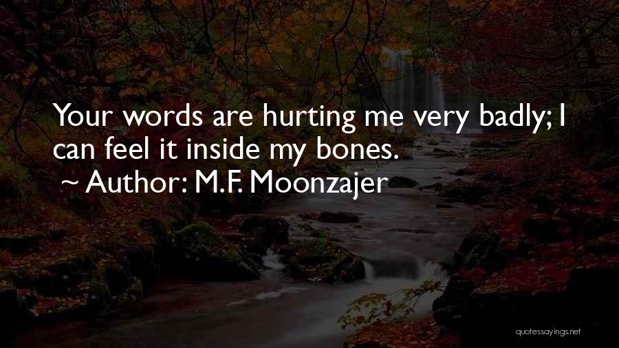 M.F. Moonzajer Quotes: Your Words Are Hurting Me Very Badly; I Can Feel It Inside My Bones.