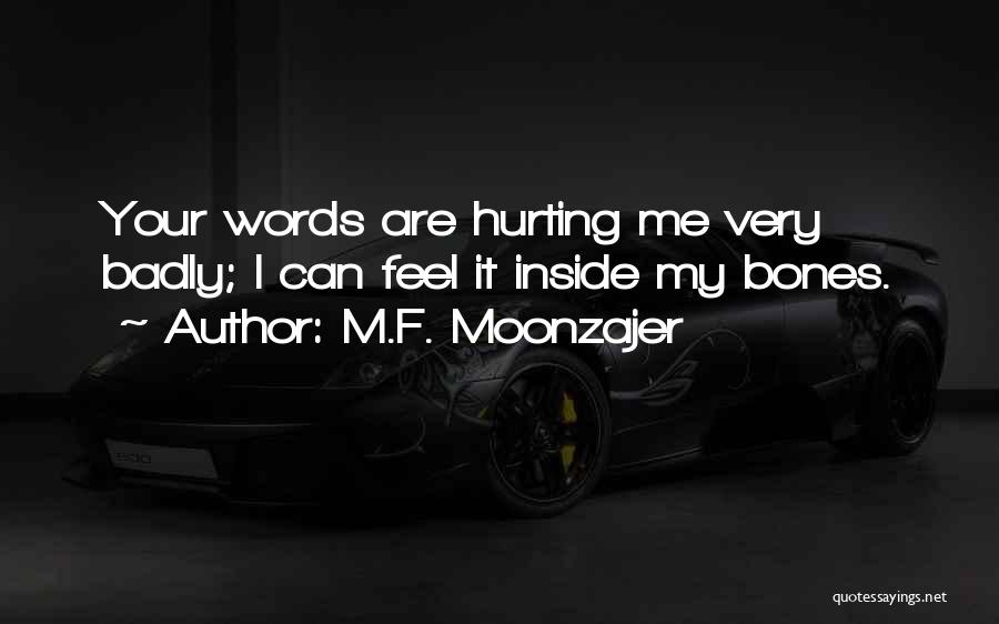 M.F. Moonzajer Quotes: Your Words Are Hurting Me Very Badly; I Can Feel It Inside My Bones.