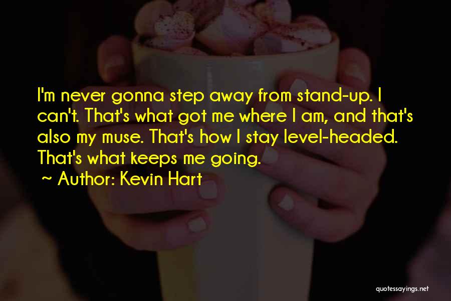 Kevin Hart Quotes: I'm Never Gonna Step Away From Stand-up. I Can't. That's What Got Me Where I Am, And That's Also My