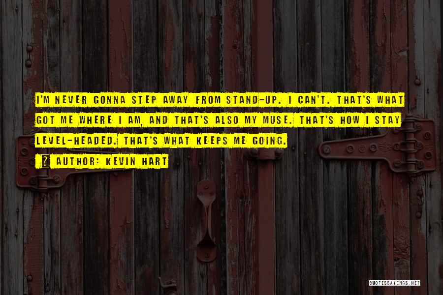 Kevin Hart Quotes: I'm Never Gonna Step Away From Stand-up. I Can't. That's What Got Me Where I Am, And That's Also My