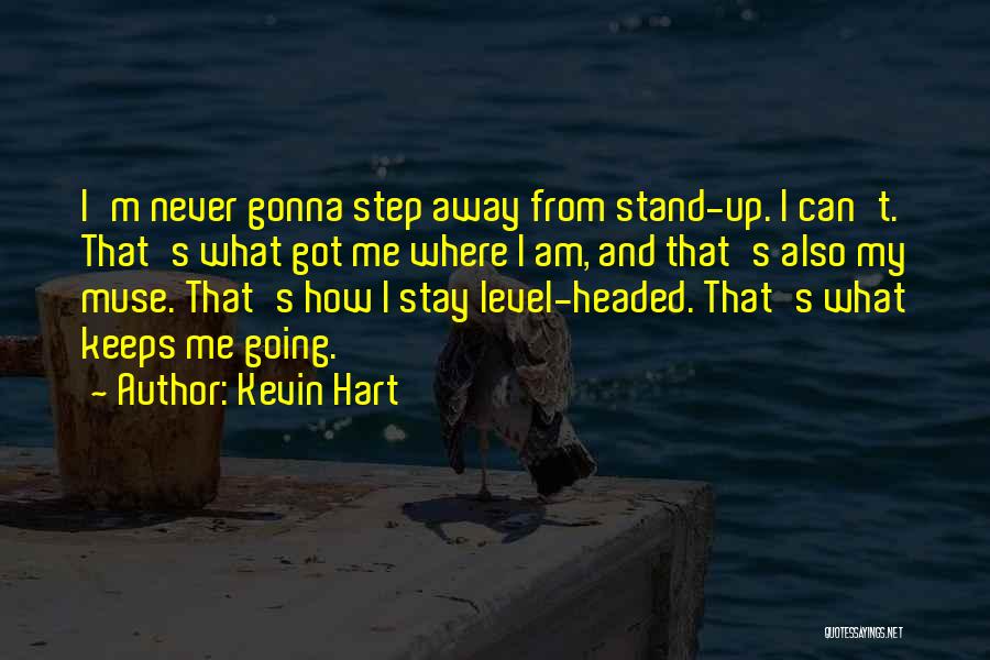 Kevin Hart Quotes: I'm Never Gonna Step Away From Stand-up. I Can't. That's What Got Me Where I Am, And That's Also My