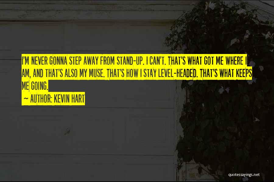 Kevin Hart Quotes: I'm Never Gonna Step Away From Stand-up. I Can't. That's What Got Me Where I Am, And That's Also My