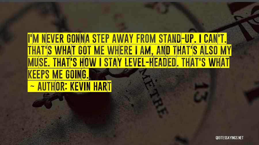 Kevin Hart Quotes: I'm Never Gonna Step Away From Stand-up. I Can't. That's What Got Me Where I Am, And That's Also My