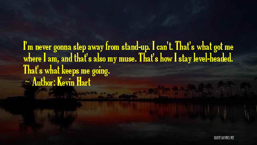 Kevin Hart Quotes: I'm Never Gonna Step Away From Stand-up. I Can't. That's What Got Me Where I Am, And That's Also My