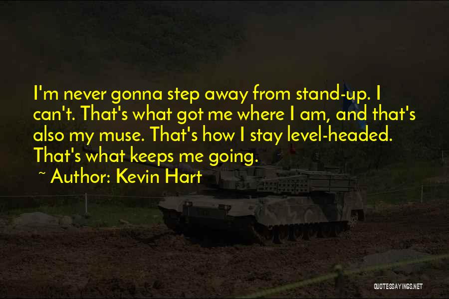 Kevin Hart Quotes: I'm Never Gonna Step Away From Stand-up. I Can't. That's What Got Me Where I Am, And That's Also My