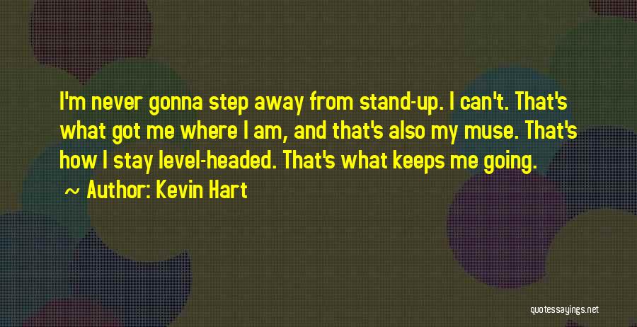 Kevin Hart Quotes: I'm Never Gonna Step Away From Stand-up. I Can't. That's What Got Me Where I Am, And That's Also My