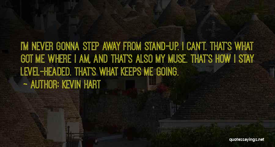 Kevin Hart Quotes: I'm Never Gonna Step Away From Stand-up. I Can't. That's What Got Me Where I Am, And That's Also My