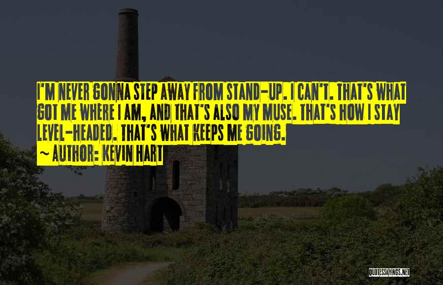 Kevin Hart Quotes: I'm Never Gonna Step Away From Stand-up. I Can't. That's What Got Me Where I Am, And That's Also My