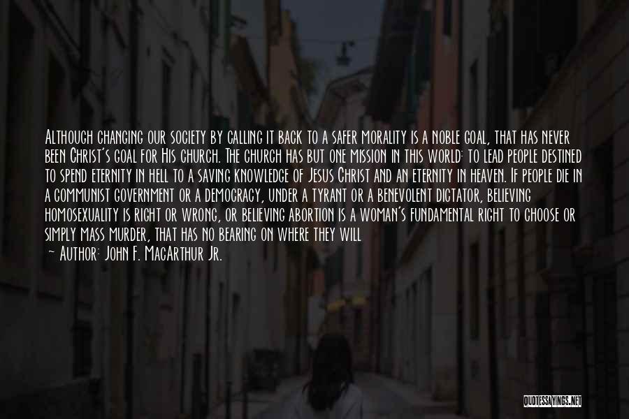 John F. MacArthur Jr. Quotes: Although Changing Our Society By Calling It Back To A Safer Morality Is A Noble Goal, That Has Never Been