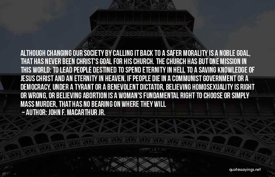 John F. MacArthur Jr. Quotes: Although Changing Our Society By Calling It Back To A Safer Morality Is A Noble Goal, That Has Never Been