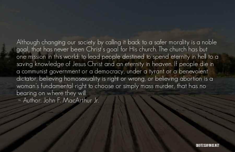 John F. MacArthur Jr. Quotes: Although Changing Our Society By Calling It Back To A Safer Morality Is A Noble Goal, That Has Never Been