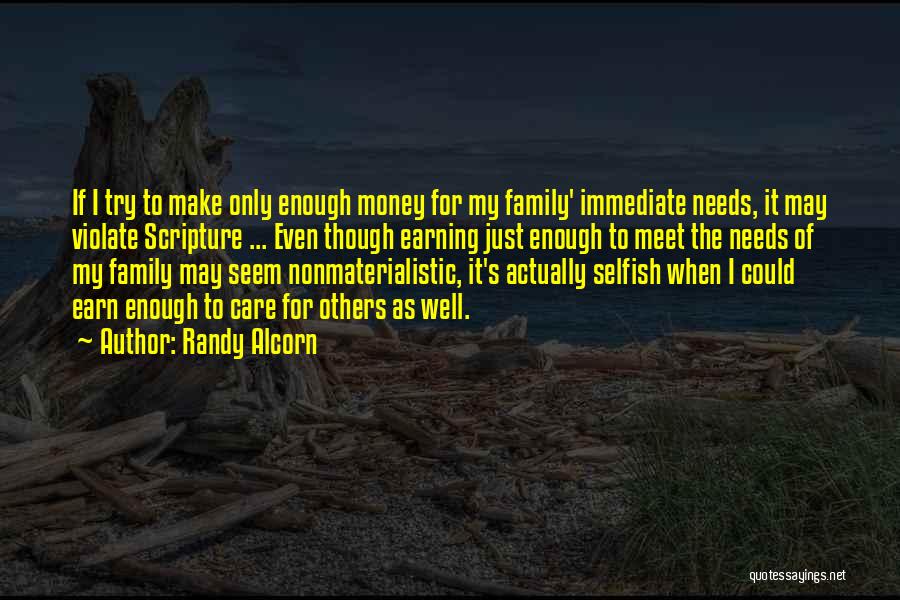 Randy Alcorn Quotes: If I Try To Make Only Enough Money For My Family' Immediate Needs, It May Violate Scripture ... Even Though