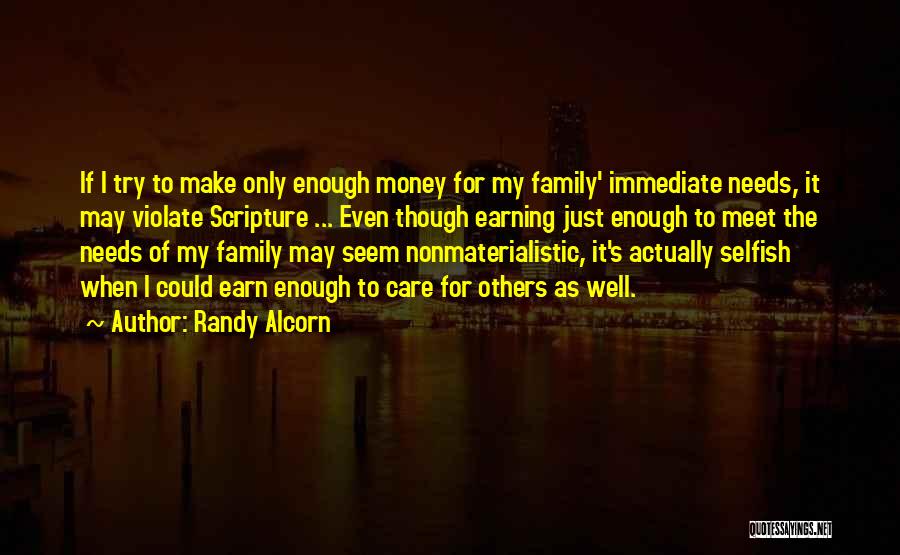 Randy Alcorn Quotes: If I Try To Make Only Enough Money For My Family' Immediate Needs, It May Violate Scripture ... Even Though